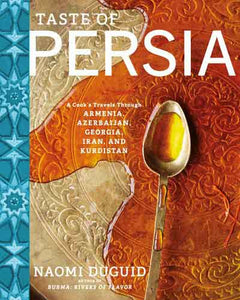 Taste of Persia: A Cook's Travels Through Armenia, Azerbaijan, Georgia, Iran, and Kurdistan