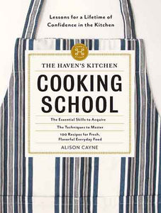 The Haven's Kitchen Cooking School: Recipes and Inspiration to Build a Lifetime of Confidence in the Kitchen