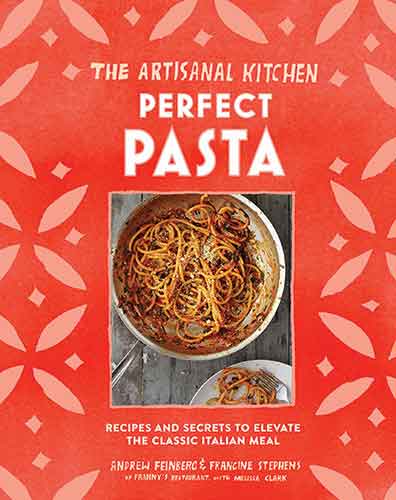 The Artisanal Kitchen: Perfect Pasta: Recipes and Secrets to Elevate the Classic Italian Meal