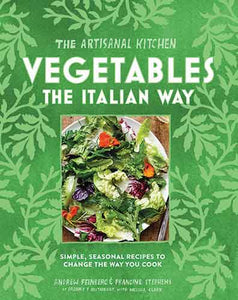 The Artisanal Kitchen: Vegetables the Italian Way: Simple, Seasonal Recipes to Change the Way You Cook