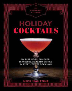 The Artisanal Kitchen: Holiday Cocktails: The Best Nogs, Punches, Sparklers, and Mixed Drinks for Every Festive Occasion