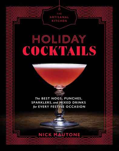 The Artisanal Kitchen: Holiday Cocktails: The Best Nogs, Punches, Sparklers, and Mixed Drinks for Every Festive Occasion