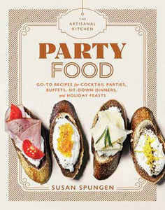 The Artisanal Kitchen: Party Food: Go-To Recipes for Cocktail Parties, Buffets, Sit-Down Dinners, and Holiday Feasts