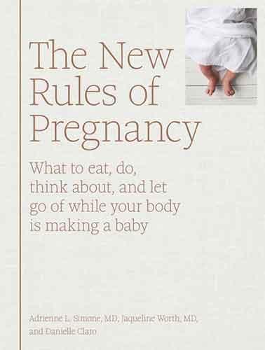 The New Rules of Pregnancy: What to Eat, Do, Think About, and Let Go Of While Your Body Is Making a Baby