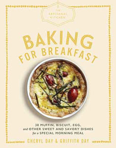 The Artisanal Kitchen: Baking for Breakfast: 33 Muffin, Biscuit, Egg, and Other Sweet and Savory Dishes for a Special Morning Meal