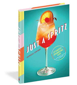 Just a Spritz: 57 Simple Sparkling Sips with Low to No Alcohol