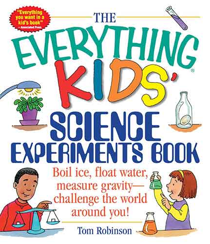 Everything Kids' Science Experiments Book: Boil Ice, Float Water, Measure Gravity-Challenge the World Around You!