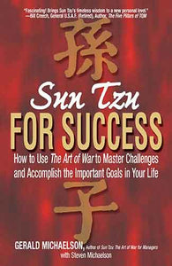 Sun Tzu For Success: How to Use the Art of War to Master Challenges and Accomplish the Important Goals in Your Life