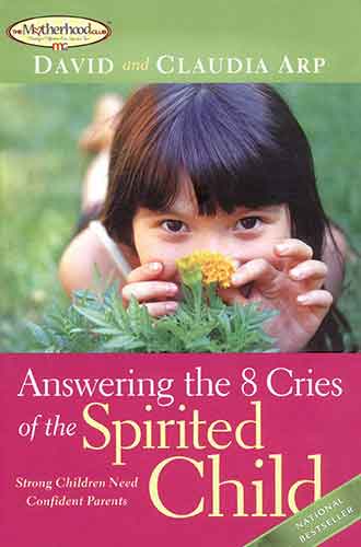 Answering the 8 Cries of the Spirited Child: Strong Children Need Confident Parents