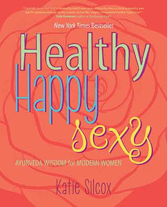 Healthy Happy Sexy: Ayurveda Wisdom for Modern Women