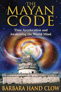 Mayan Code: Time Acceleration and Awakening the World Mind