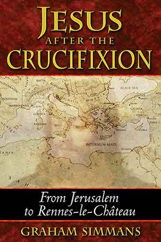 Jesus after the Crucifixion: From Jerusalem to Rennes-le-Chateau