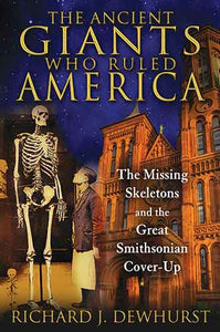 The Ancient Giants Who Ruled America: The Missing Skeletons and the Great Smithsonian Cover-Up