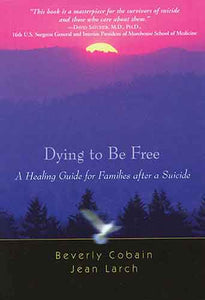 Dying to Be Free: A Healing Guide for Families after a Suicide
