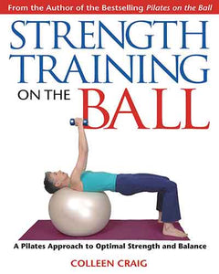 Strength Training on the Ball: A Pilates Approach to Optimal Strength and Balance