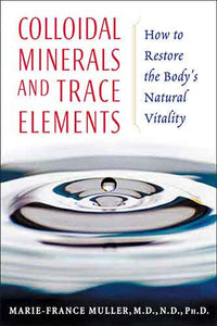 Colloidal Minerals and Trace Elements: How to Restore the Body's NaturalVitality