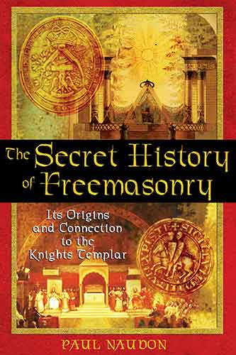 Secret History of Freemasonry: Its Origins and Connection to the KnightsTemplar