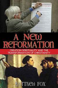 New Reformation: Creation Spirituality and the Transformation of Christianity