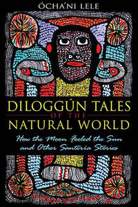 Diloggun Tales of the Natural World: How the Moon Fooled the Sun and Other Santeria Stories