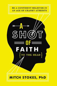 A Shot of Faith (to the Head): Be a Confident Believer in an Age of Cranky Atheists