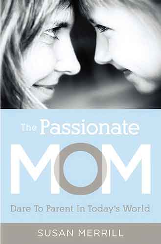 The Passionate Mom: Dare to Parent in Today's World