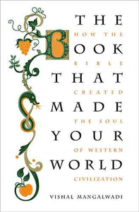 The Book that Made Your World: How the Bible Created the Soul of Western Civilization