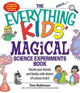 The Everything Kids' Magical Science Experiments Book: Dazzle your friends and family by making magical things happen!