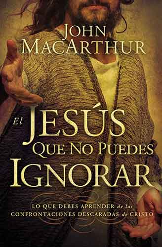 El Jesús que no puedes ignorar: What You Must Learn from the Bold Confrontations of Christ