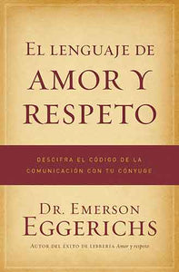 El lenguaje de amor y respeto: Cracking the Communication Code with Your Mate