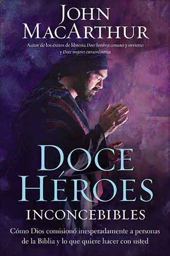 Doce héroes inconcebibles: How God Commissioned Some Unexpected People in the Bible and What He Wants to Do with You