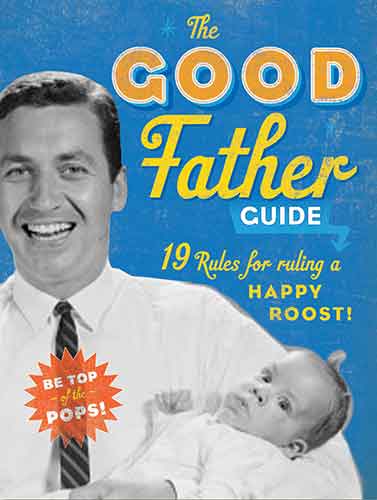 The Good Father Guide: 19 Tips for Being the Best Gosh Damn Dad Out There