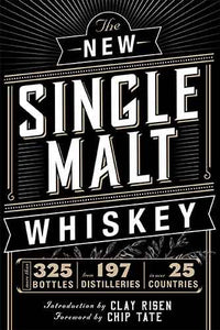 The New Single Malt Whiskey: More Than 325 Bottles, From 197 Distilleries, in More Than 25 Countries