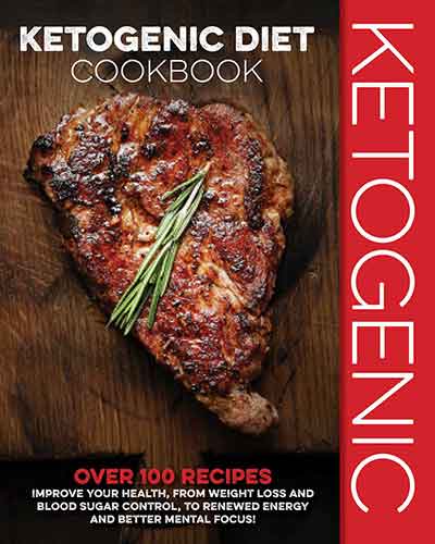 Ketogenic Diet Cookbook: Over 100 Recipes to Improve Your Health, from Weight Loss and Blood Sugar Control, to Renewed Energy and Better Mental Focus!