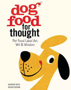 Dog Food for Thought: Pet Food Label Art, Wit & Wisdom