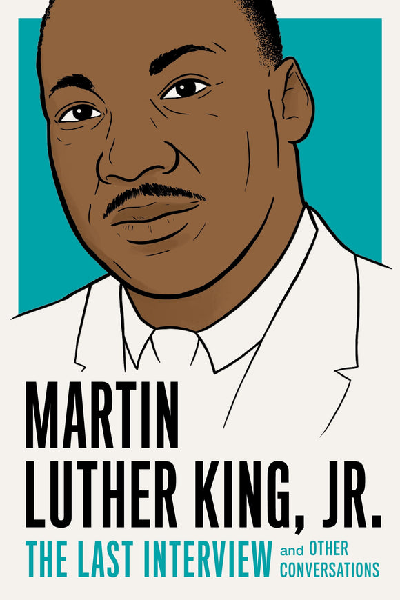 Martin Luther King, Jr. The Last Interview and Other Conversations