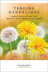 Tending Dandelions: Honest Meditations for Mothers with Addicted Children