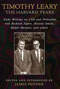 Timothy Leary: The Harvard Years: Early Writings on LSD and Psilocybin with Richard Alpert, Huston Smith, Ralph Metzner, and others