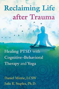 Reclaiming Life after Trauma: Healing PTSD with Cognitive-Behavioral Therapy and Yoga