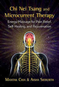 Chi Nei Tsang and Microcurrent Therapy: Energy Massage for Pain Relief, Self-Healing, and Rejuvenation