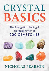 Crystal Basics: The Energetic, Healing, and Spiritual Power of 200 Gemstones