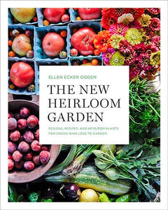 The New Heirloom Garden12 Theme Designs with Recipes for Cooks Who Love to Garden