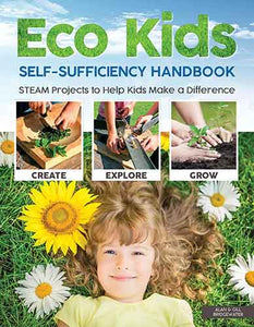 Eco Kids Self-Sufficiency Handbook: STEAM Projects to Help Kids Make a Difference