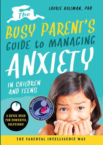 The Busy Parent’s Guide to Managing Anxiety in Children and Teens: The Parental Intelligence Way: Quick Reads for Powerful Solutions