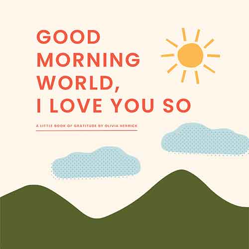 Good Morning, World—I Love You So: A Little Book of Gratitude