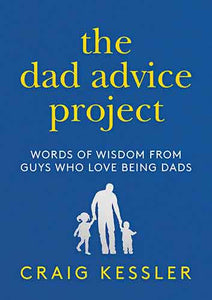 The Dad Advice Project: Words of Wisdom From Guys Who Love Being Dads