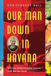 Our Man Down in Havana: The Story Behind Graham Greene's Cold War Spy Novel