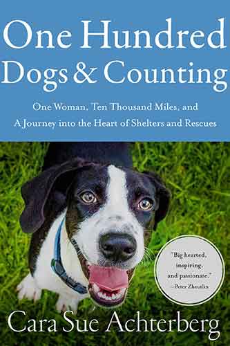 One Hundred Dogs and Counting: One Woman, Ten Thousand Miles, and A Journey into the Heart of Shelters and Rescues