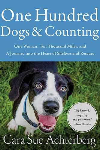One Hundred Dogs and Counting: One Woman, Ten Thousand Miles, and A Journey into the Heart of Shelters and Rescues