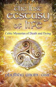 Last Ecstasy of Life: Celtic Mysteries of Death and Dying