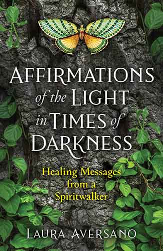 Affirmations of the Light in Times of Darkness: Healing Messages from a Spiritwalker